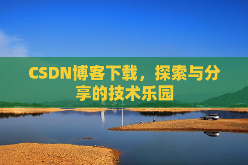 CSDN博客下载，探索与分享的技术乐园